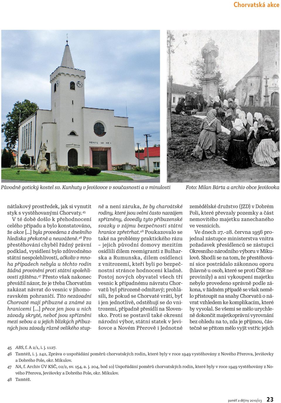 46 Pro přestěhování chyběl řádný právní podklad, vysídlení bylo zdůvodněno státní nespolehlivostí, ačkoliv v mnoha případech nebyla u těchto rodin žádná provinění proti státní spolehlivosti zjištěna.