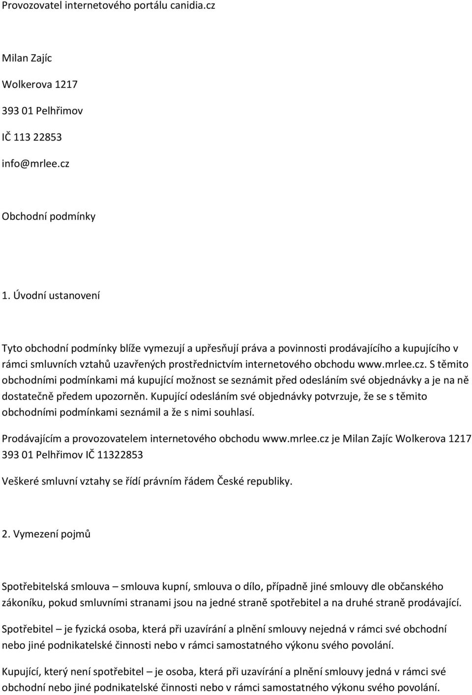 cz. S těmito obchodními podmínkami má kupující možnost se seznámit před odesláním své objednávky a je na ně dostatečně předem upozorněn.