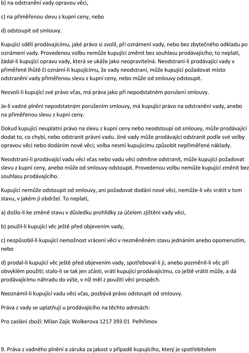 Provedenou volbu nemůže kupující změnit bez souhlasu prodávajícího; to neplatí, žádal-li kupující opravu vady, která se ukáže jako neopravitelná.