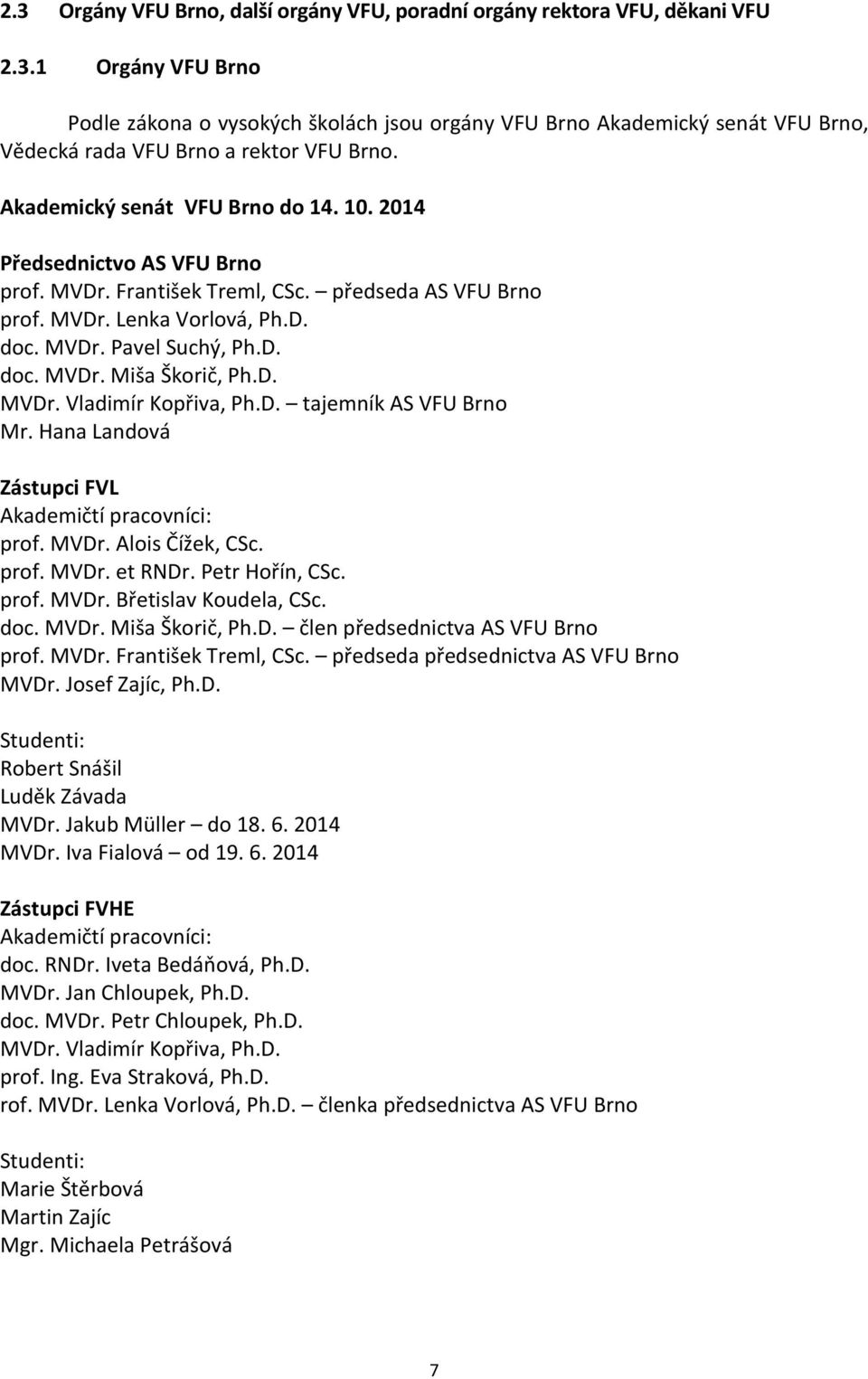D. MVDr. Vladimír Kopřiva, Ph.D. tajemník AS VFU Brno Mr. Hana Landová Zástupci FVL Akademičtí pracovníci: prof. MVDr. Alois Čížek, CSc. prof. MVDr. et RNDr. Petr Hořín, CSc. prof. MVDr. Břetislav Koudela, CSc.
