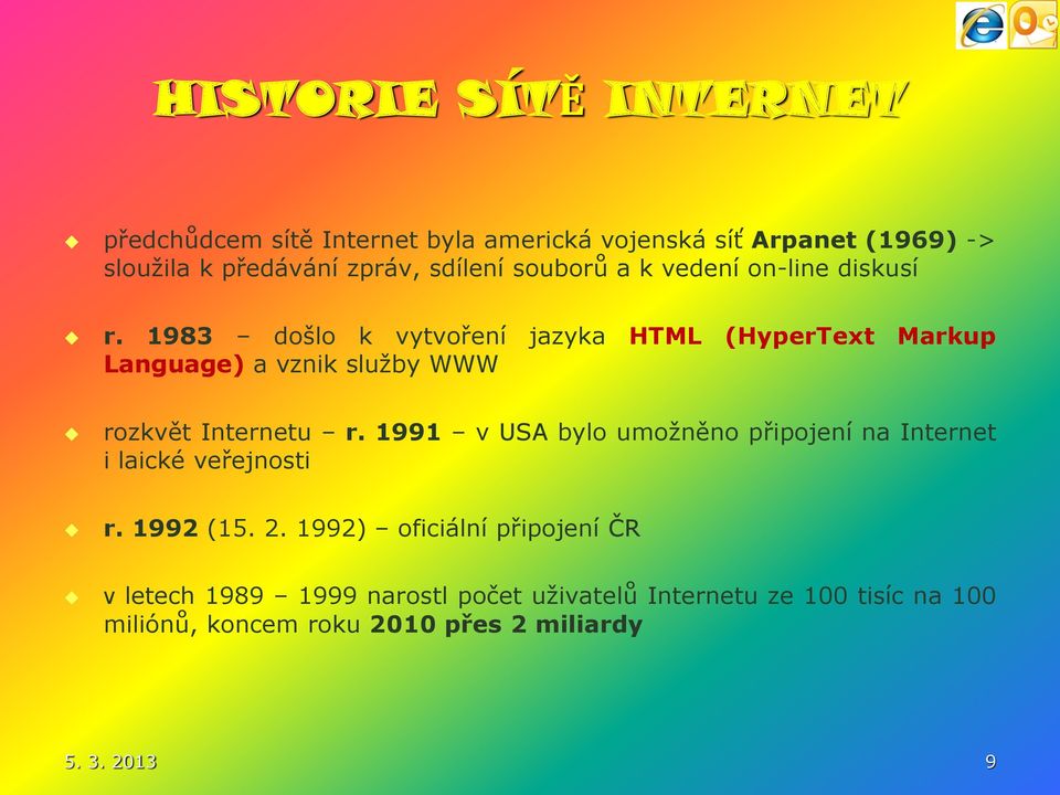 1983 došlo k vytvoření jazyka HTML (HyperText Markup Language) a vznik služby WWW rozkvět Internetu r.