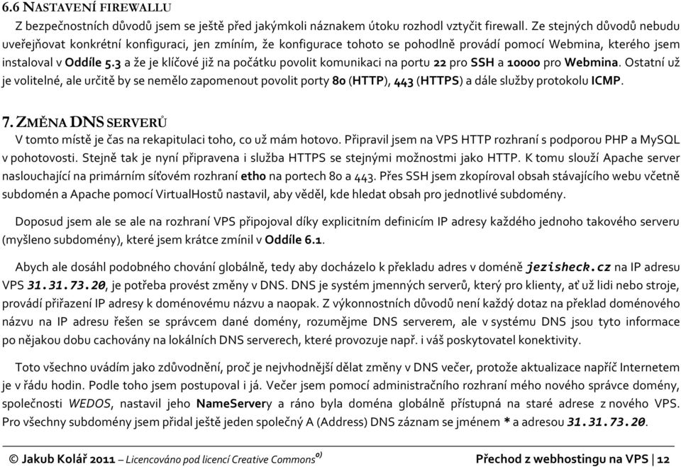 3 a že je klíčové již na počátku povolit komunikaci na portu 22 pro SSH a 10000 pro Webmina.