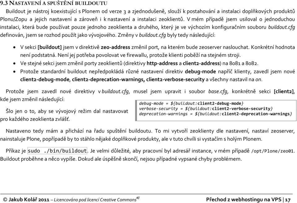 cfg definován, jsem se rozhod použít jako vývojového. Změny v buildout.cfg byly tedy následující: V sekci [buildout] jsem v direktivě zeo-address změnil port, na kterém bude zeoserver naslouchat.