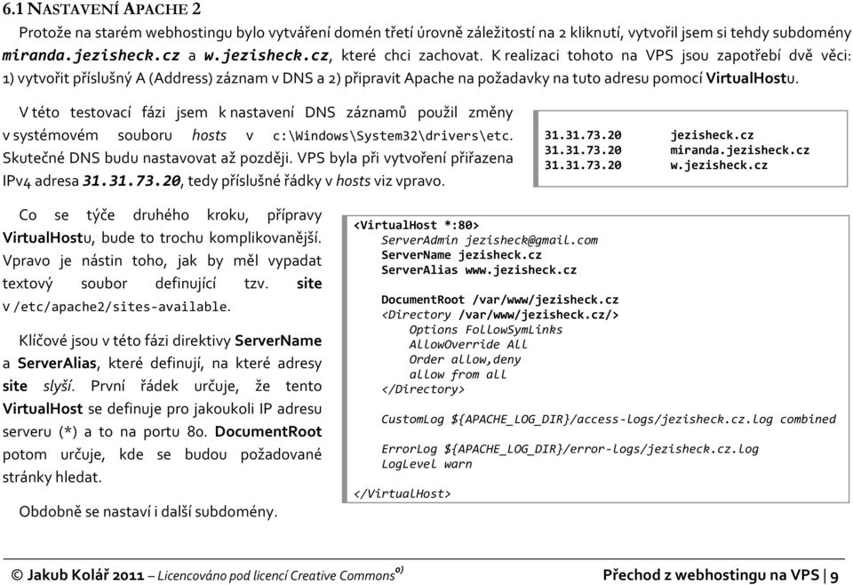 V této testovací fázi jsem k nastavení DNS záznamů použil změny v systémovém souboru hosts v c:\windows\system32\drivers\etc. Skutečné DNS budu nastavovat až později.