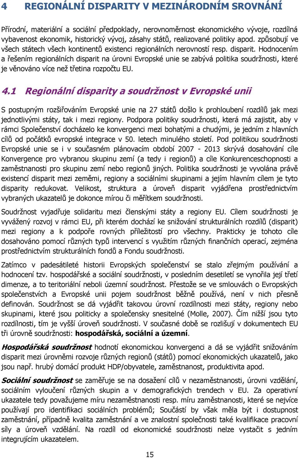 Hodnocením a řešením regionálních disparit na úrovni Evropské unie se zabývá politika soudrţnosti, které je věnováno více neţ třetina rozpočtu EU. 4.