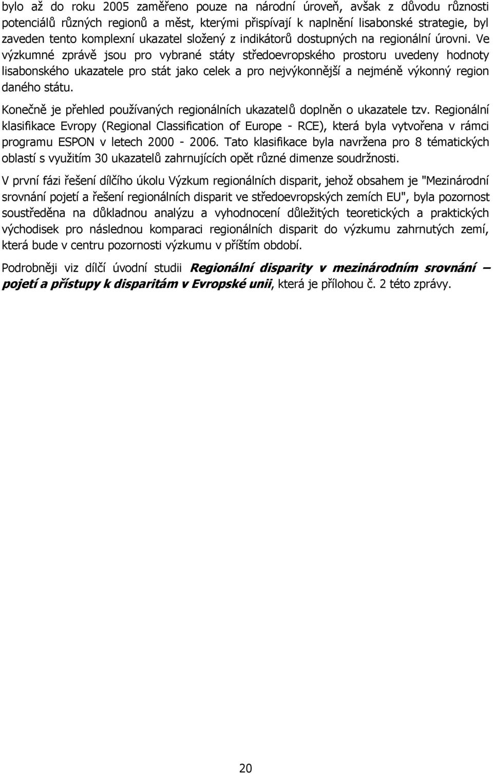 Ve výzkumné zprávě jsou pro vybrané státy středoevropského prostoru uvedeny hodnoty lisabonského ukazatele pro stát jako celek a pro nejvýkonnější a nejméně výkonný region daného státu.