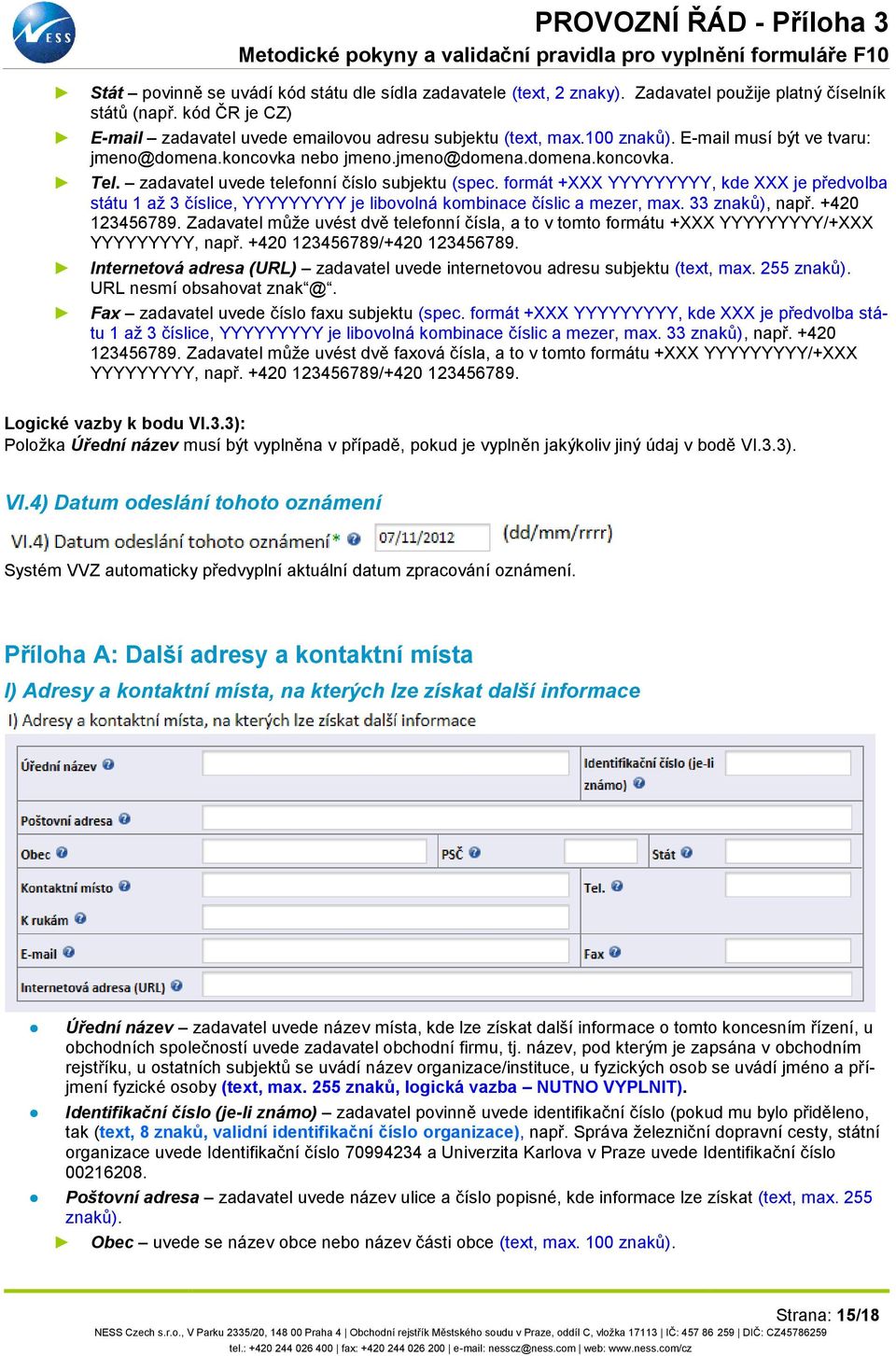 formát +XXX YYYYYYYYY, kde XXX je předvolba státu 1 až 3 číslice, YYYYYYYYY je libovolná kombinace číslic a mezer, max. 33 znaků), např. +420 123456789.