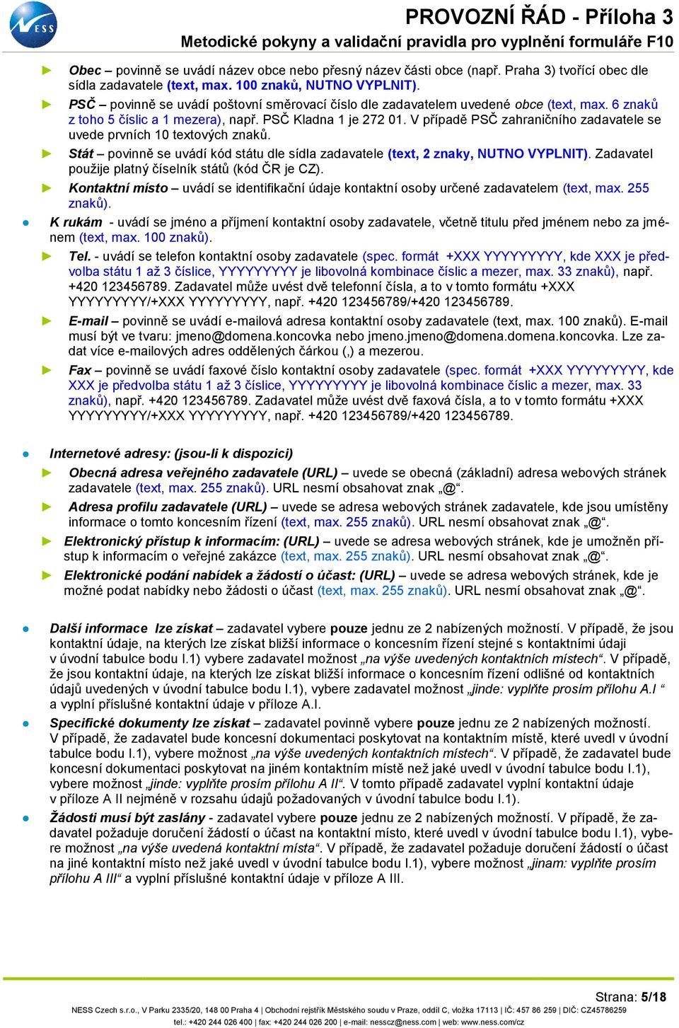 V případě PSČ zahraničního zadavatele se uvede prvních 10 textových znaků. Stát povinně se uvádí kód státu dle sídla zadavatele (text, 2 znaky, NUTNO VYPLNIT).