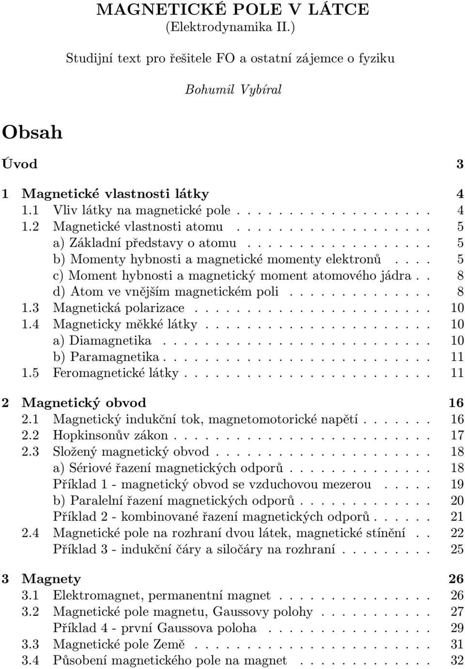 . 8 d)atomvevnějšímmagnetickémpoli.............. 8 1.3 Magnetickápolarizace....................... 10 1.4 Magnetickyměkkélátky...................... 10 a)diamagnetika.......................... 10 b)paramagnetika.