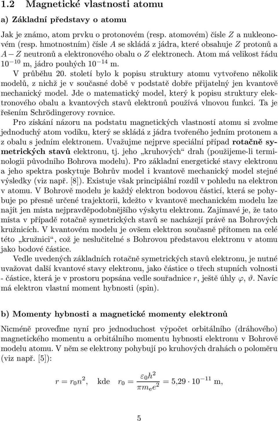 století bylo k popisu struktury atomu vytvořeno několik modelů, z nichž je v současné době v podstatě dobře přijatelný jen kvantově mechanický model.