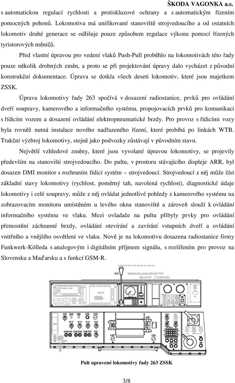 Před vlastní úpravou pro vedení vlaků Push-Pull proběhlo na lokomotivách této řady pouze několik drobných změn, a proto se při projektování úpravy dalo vycházet z původní konstrukční dokumentace.