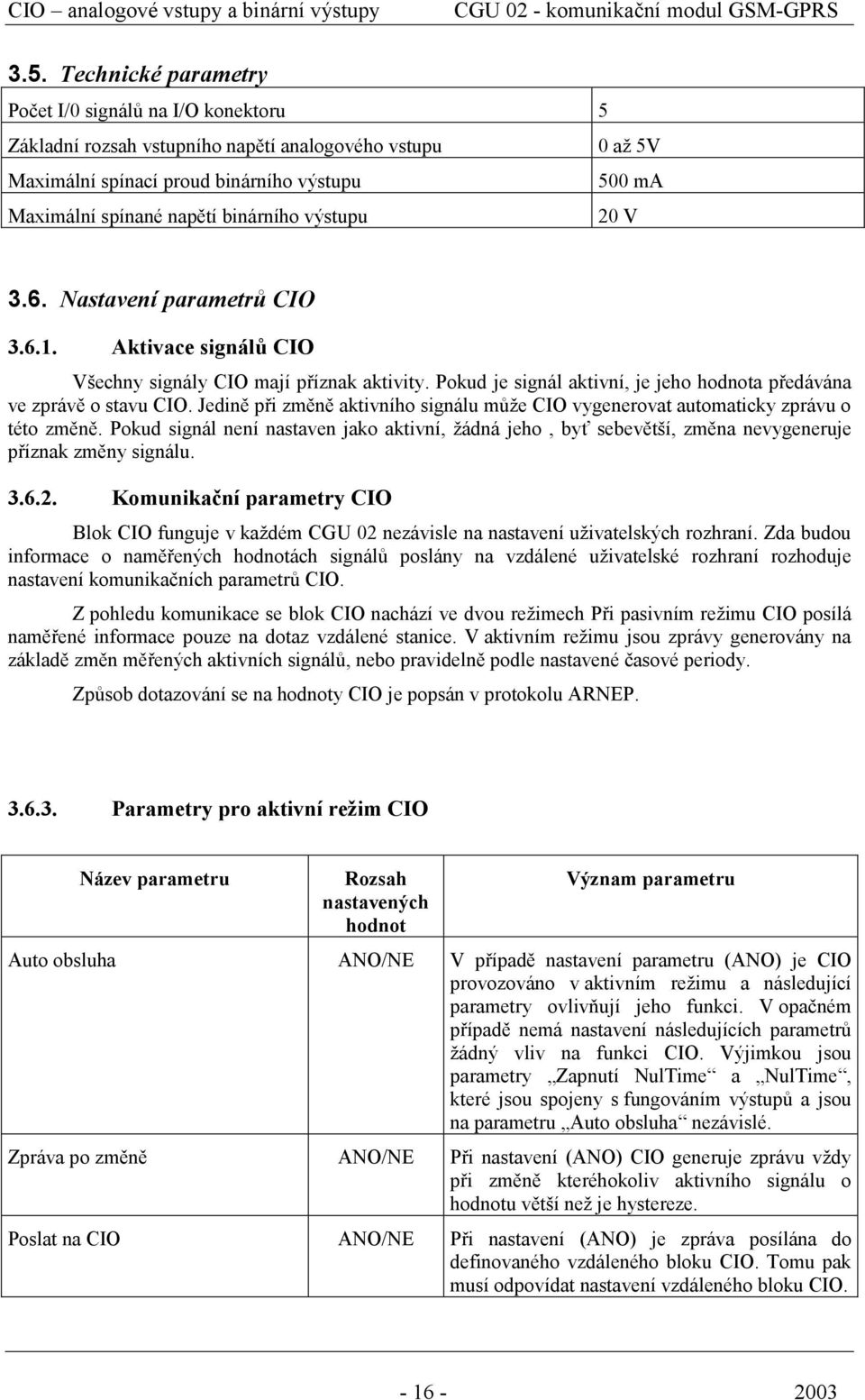 binárního výstupu 20 V 3.6. Nastavení parametrů CIO 3.6.1. Aktivace signálů CIO Všechny signály CIO mají příznak aktivity. Pokud je signál aktivní, je jeho hodnota předávána ve zprávě o stavu CIO.