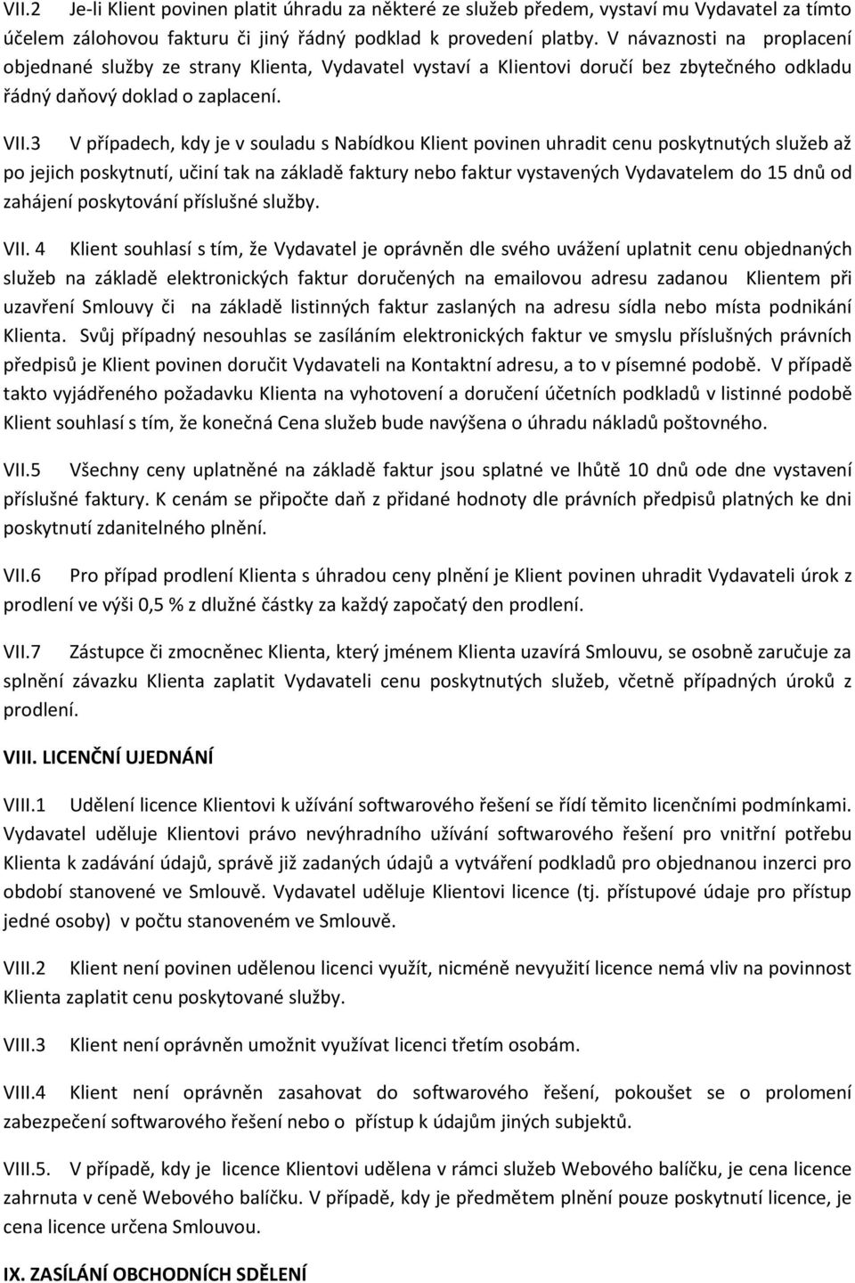 3 V případech, kdy je v souladu s Nabídkou Klient povinen uhradit cenu poskytnutých služeb až po jejich poskytnutí, učiní tak na základě faktury nebo faktur vystavených Vydavatelem do 15 dnů od