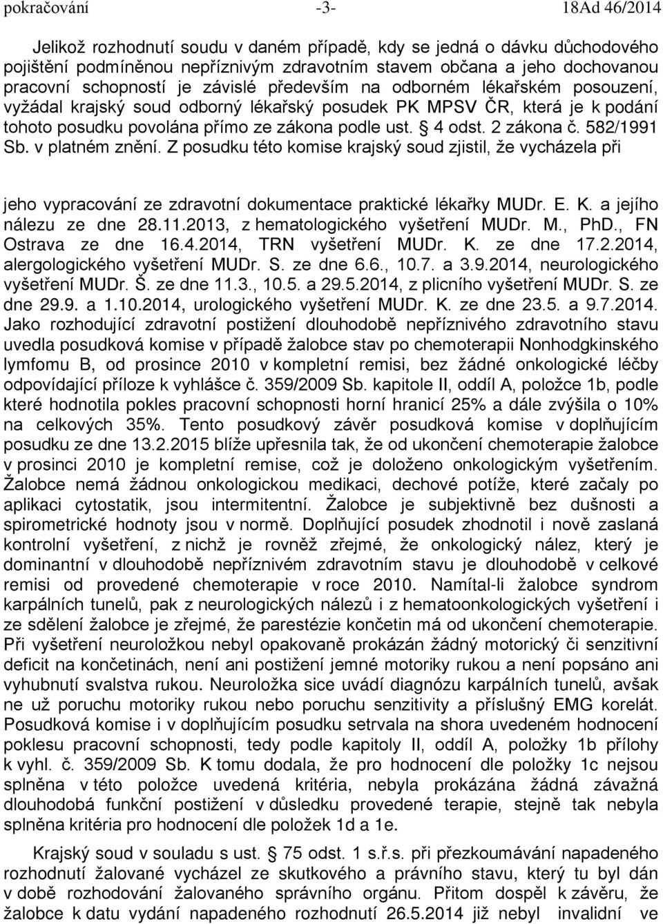 582/1991 Sb. v platném znění. Z posudku této komise krajský soud zjistil, že vycházela při jeho vypracování ze zdravotní dokumentace praktické lékařky MUDr. E. K. a jejího nálezu ze dne 28.11.