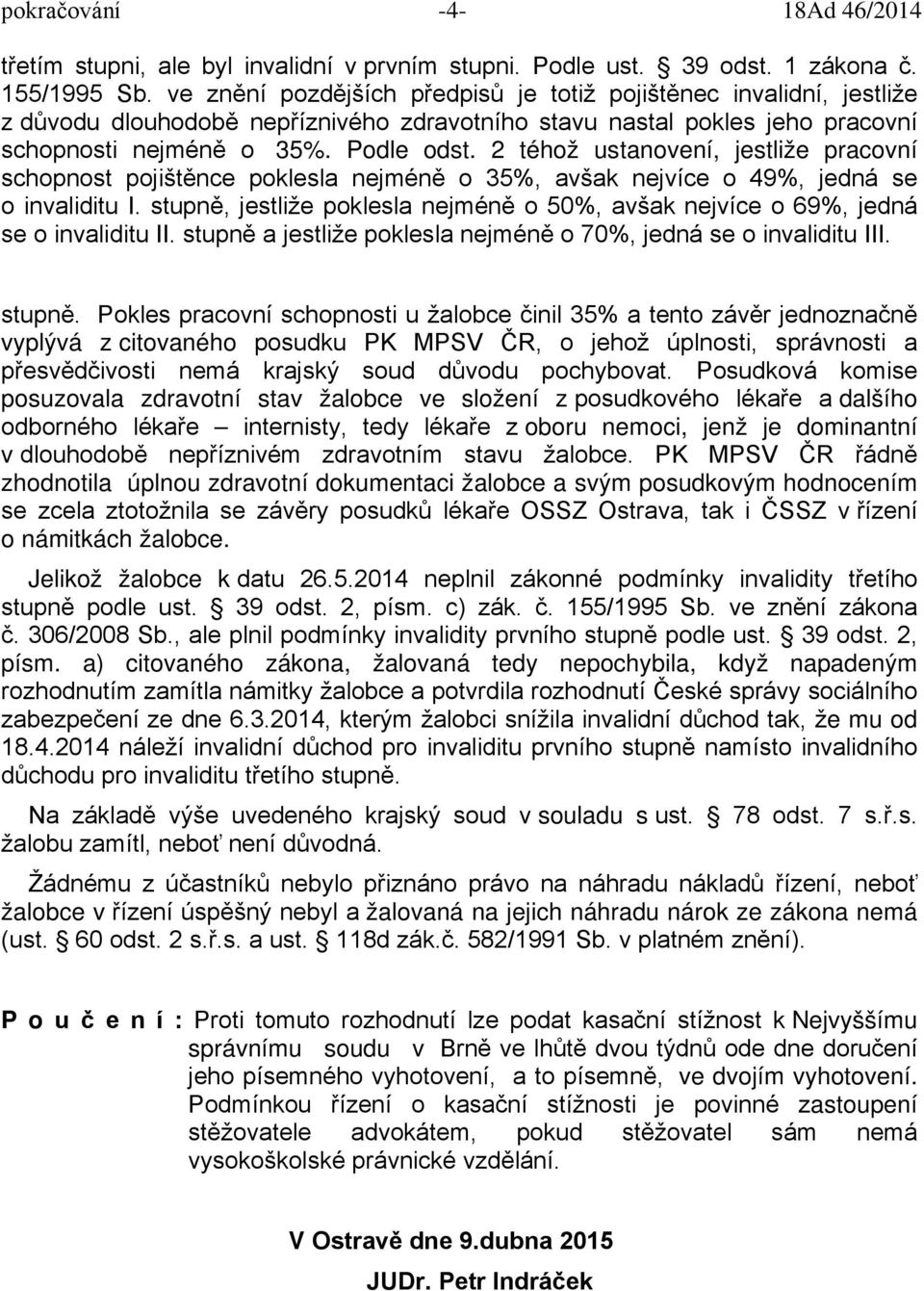 2 téhož ustanovení, jestliže pracovní schopnost pojištěnce poklesla nejméně o 35%, avšak nejvíce o 49%, jedná se o invaliditu I.