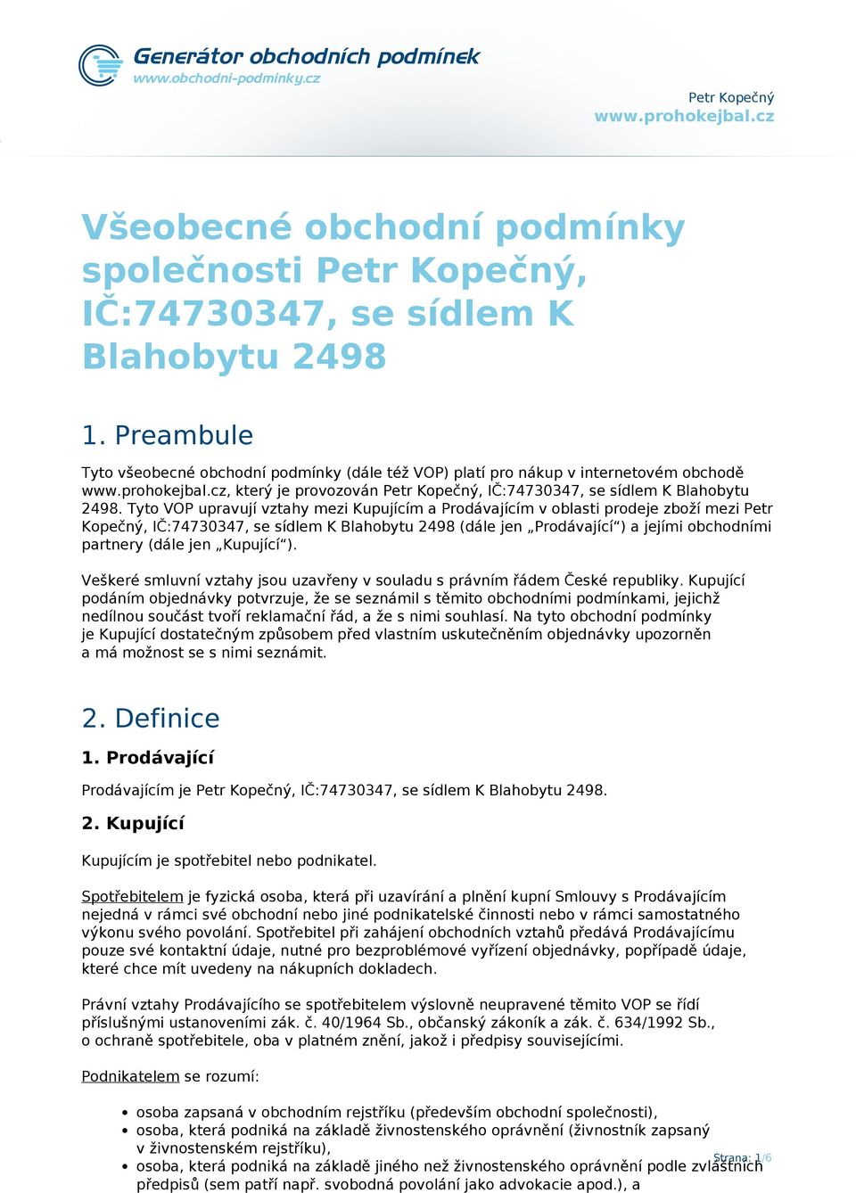 Tyto VOP upravují vztahy mezi Kupujícím a Prodávajícím v oblasti prodeje zboží mezi Petr Kopečný, IČ:74730347, se sídlem K Blahobytu 2498 (dále jen Prodávající ) a jejími obchodními partnery (dále