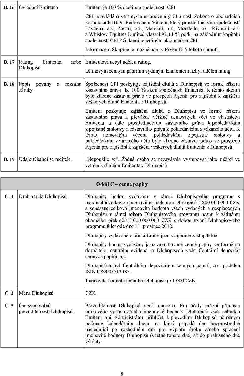 Informace o Skupině je možné najít v Prvku B. 5 tohoto shrnutí. B. 17 Rating Emitenta nebo Dluhopisů. B. 18 Popis povahy a rozsahu záruky Emitentovi nebyl udělen rating.