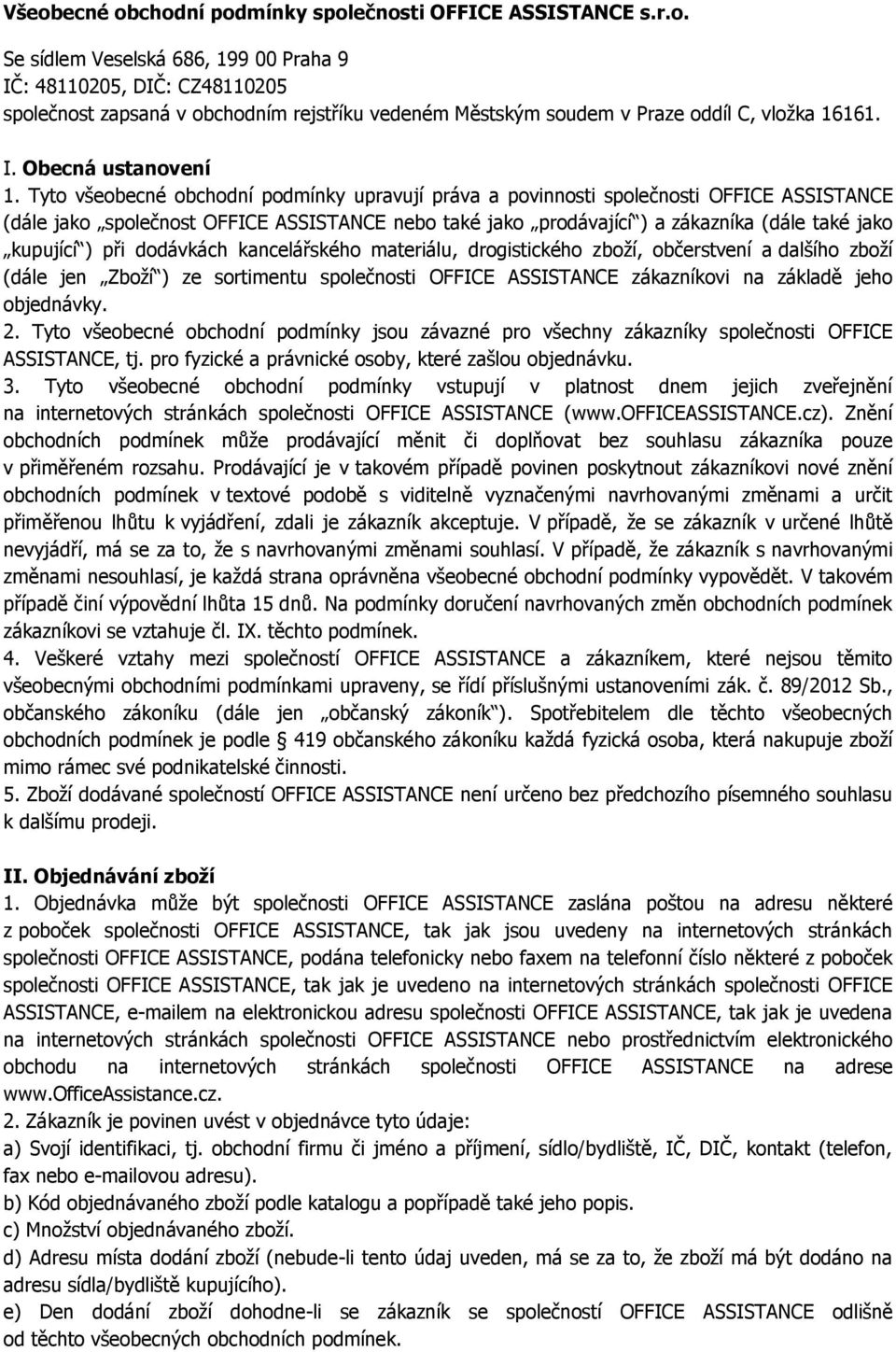 Tyto všeobecné obchodní podmínky upravují práva a povinnosti společnosti OFFICE ASSISTANCE (dále jako společnost OFFICE ASSISTANCE nebo také jako prodávající ) a zákazníka (dále také jako kupující )