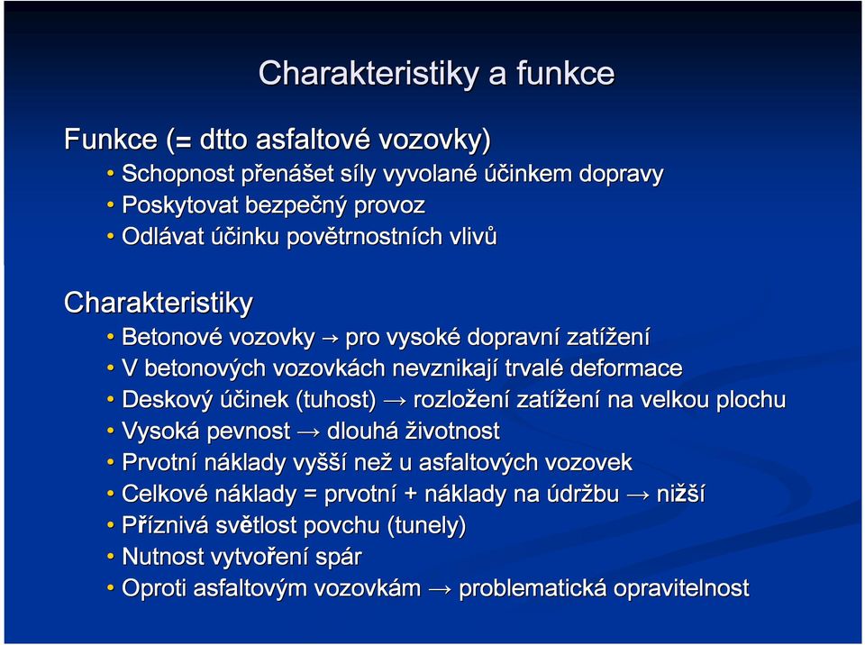 Deskový účinek (tuhost) rozložen ení zatížen ení na velkou plochu Vysoká pevnost dlouh louhá životnost Prvotní náklady vyšší než u asfaltových vozovek Celkové