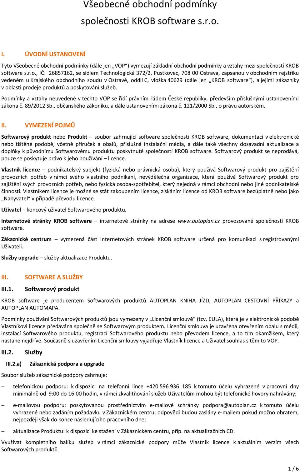 Pustkvec, 708 00 Ostrava, zapsanu v bchdním rejstříku vedeném u Krajskéh bchdníh sudu v Ostravě, ddíl C, vlžka 40629 (dále jen KROB sftware ), a jejími zákazníky v blasti prdeje prduktů a pskytvání