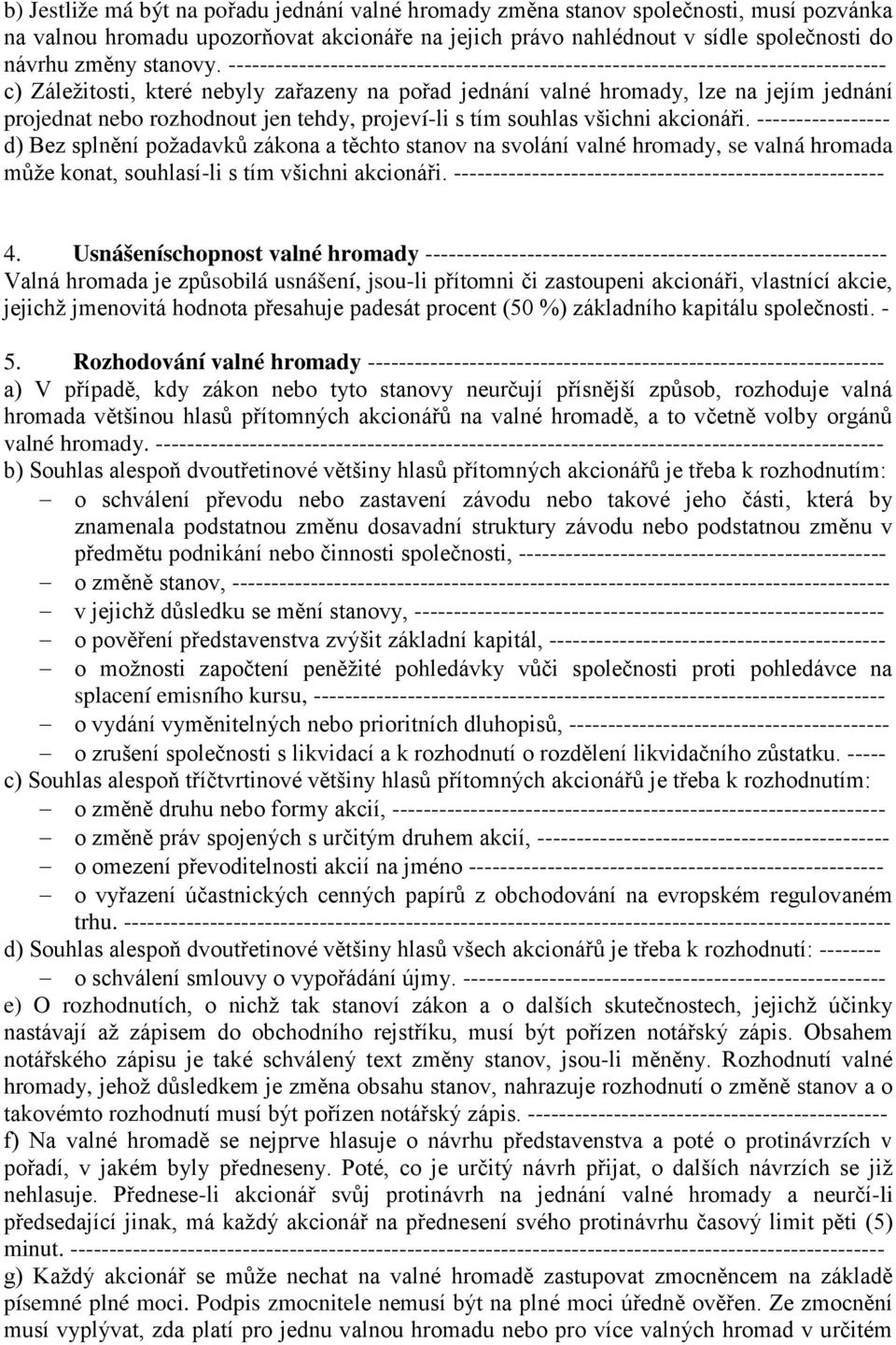 ------------------------------------------------------------------------------------ c) Záležitosti, které nebyly zařazeny na pořad jednání valné hromady, lze na jejím jednání projednat nebo