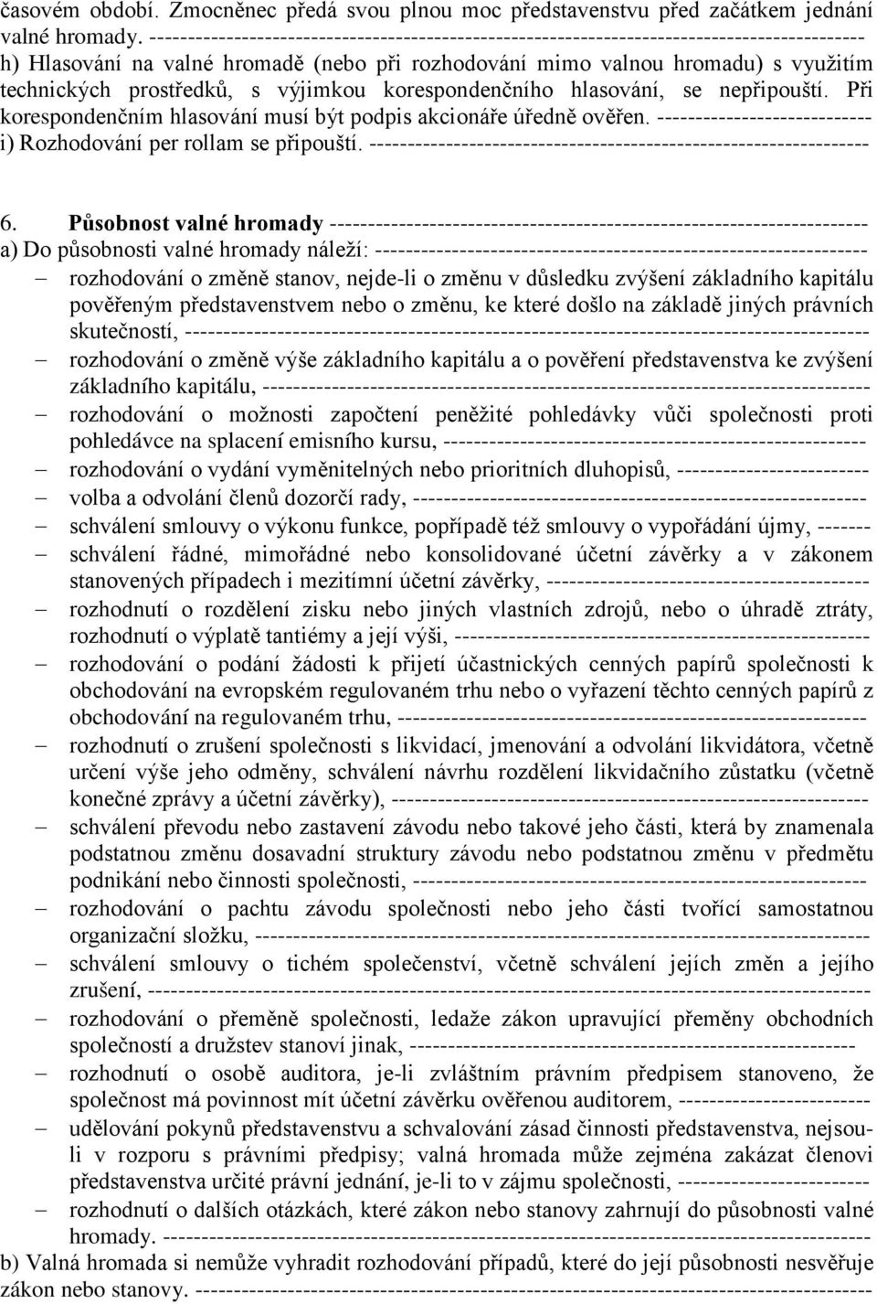 prostředků, s výjimkou korespondenčního hlasování, se nepřipouští. Při korespondenčním hlasování musí být podpis akcionáře úředně ověřen.