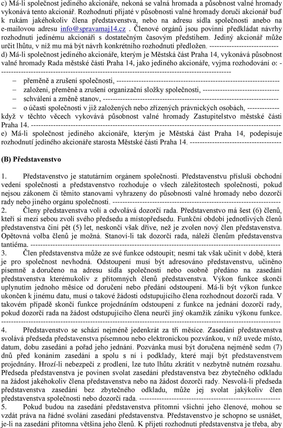 Členové orgánů jsou povinni předkládat návrhy rozhodnutí jedinému akcionáři s dostatečným časovým předstihem. Jediný akcionář může určit lhůtu, v níž mu má být návrh konkrétního rozhodnutí předložen.
