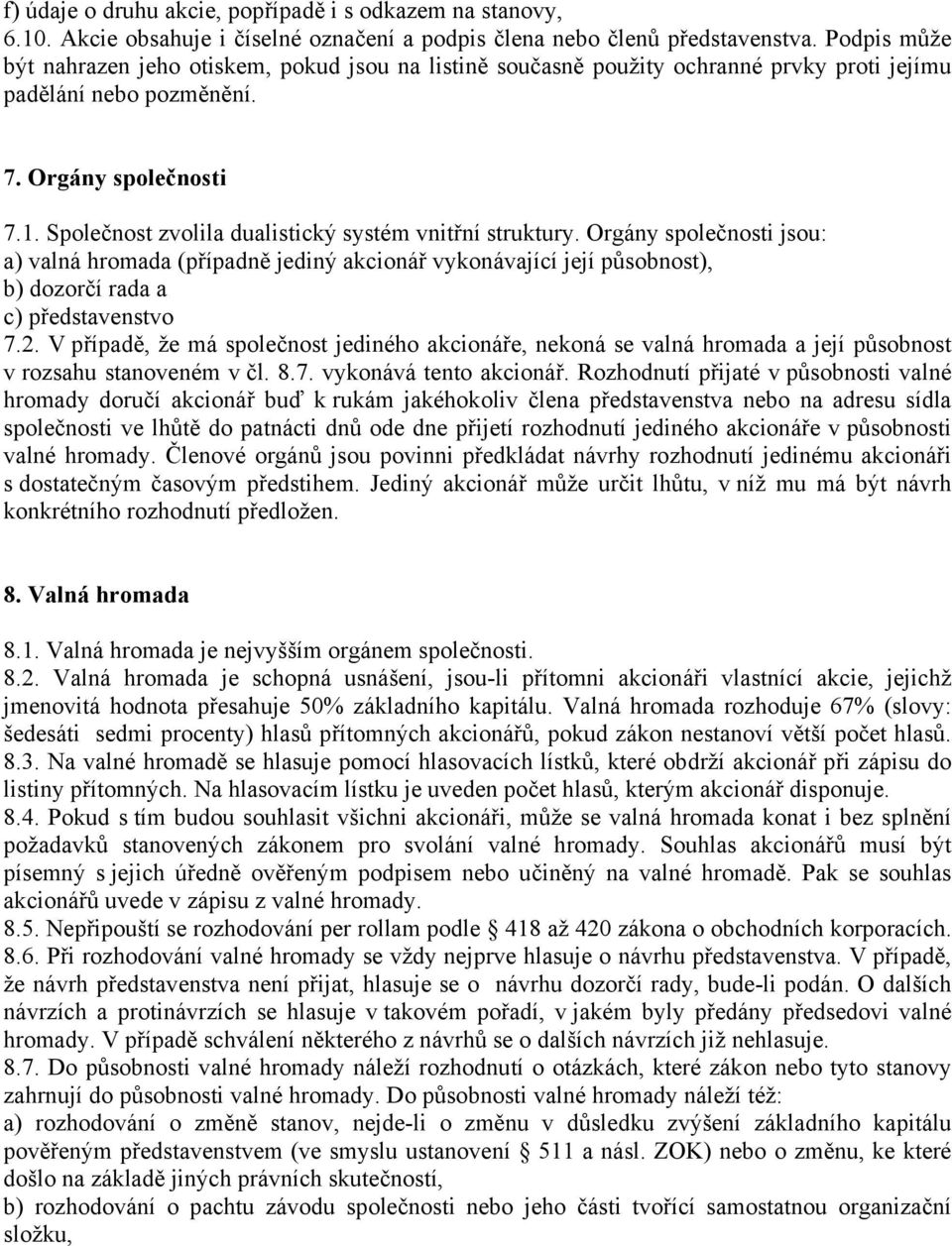 Společnost zvolila dualistický systém vnitřní struktury. Orgány společnosti jsou: a) valná hromada (případně jediný akcionář vykonávající její působnost), b) dozorčí rada a c) představenstvo 7.2.