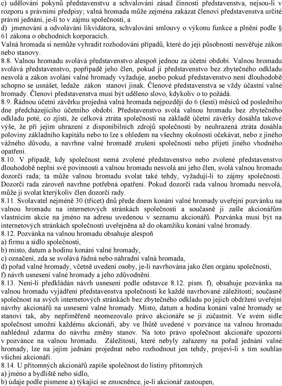 Valná hromada si nemůže vyhradit rozhodování případů, které do její působnosti nesvěřuje zákon nebo stanovy. 8.8. Valnou hromadu svolává představenstvo alespoň jednou za účetní období.