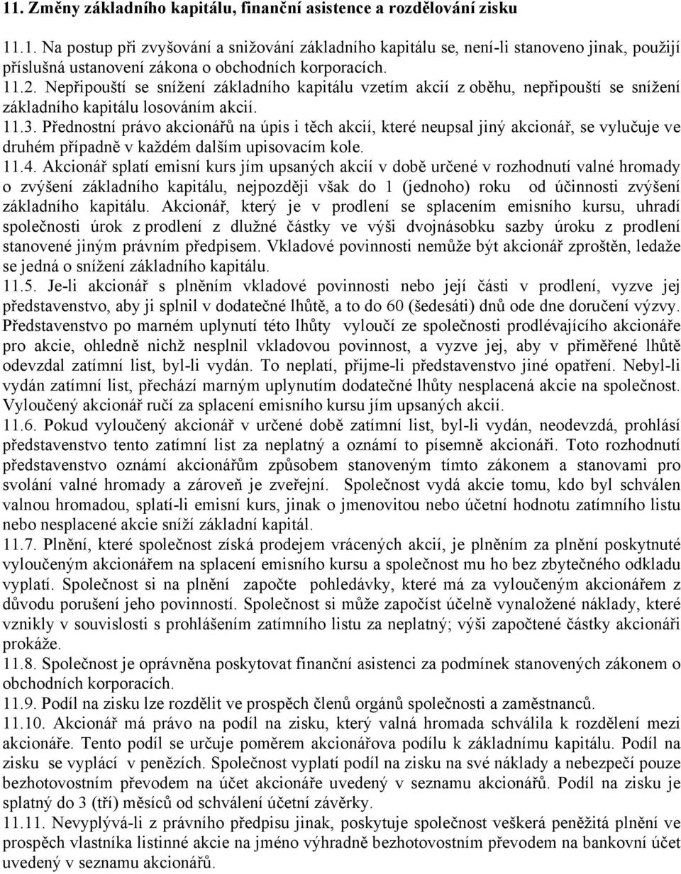 Přednostní právo akcionářů na úpis i těch akcií, které neupsal jiný akcionář, se vylučuje ve druhém případně v každém dalším upisovacím kole. 11.4.