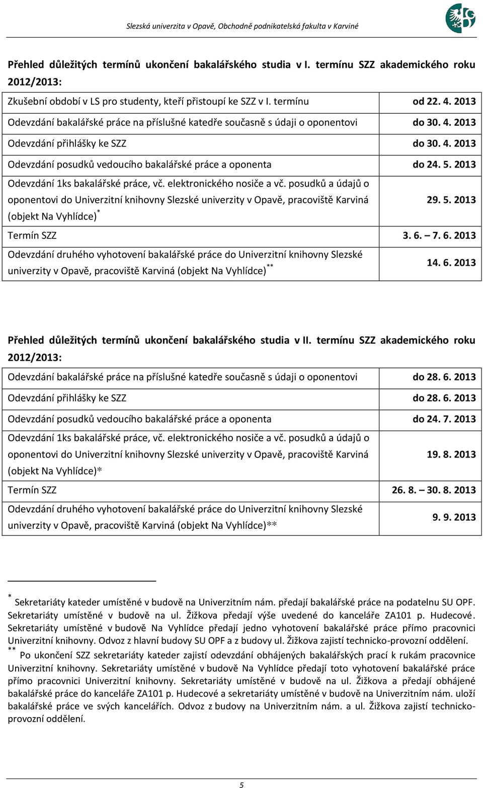 2013 Odevzdání bakalářské práce na příslušné katedře současně s údaji o oponentovi do 30. 4. 2013 Odevzdání přihlášky ke SZZ do 30. 4. 2013 Odevzdání posudků vedoucího bakalářské práce a oponenta do 24.