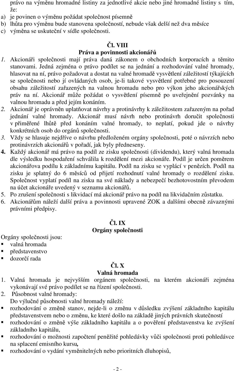 Akcionáři společnosti mají práva daná zákonem o obchodních korporacích a těmito stanovami.