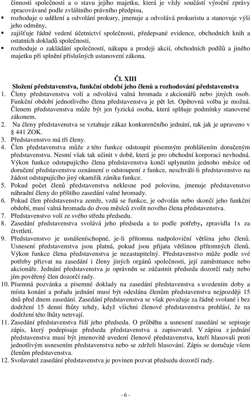 a prodeji akcií, obchodních podílů a jiného majetku při splnění příslušných ustanovení zákona. Čl. XIII Složení představenstva, funkční období jeho členů a rozhodování představenstva 1.