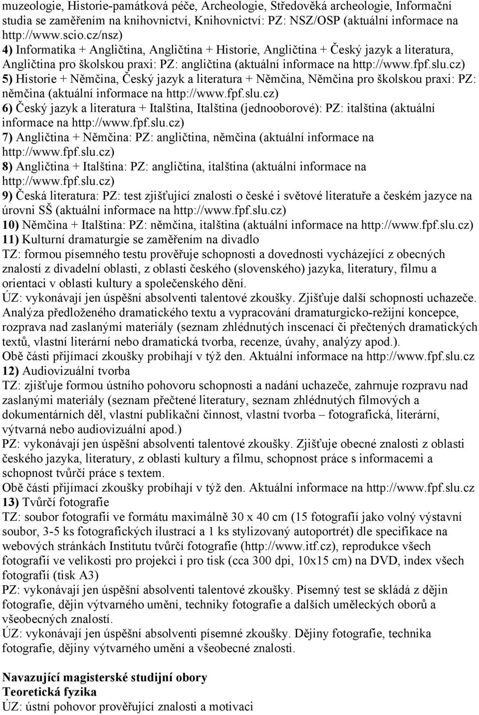 cz) 5) Historie + Němčina, Český jazyk a literatura + Němčina, Němčina pro školskou praxi: PZ: němčina (aktuální informace na http://www.fpf.slu.
