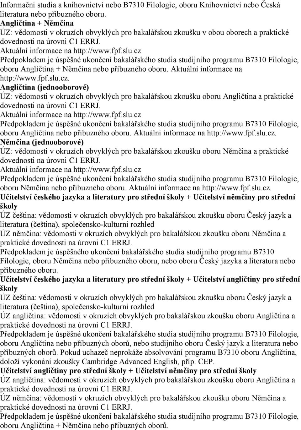 Předpokladem je úspěšné ukončení bakalářského studia studijního programu B7310 Filologie, oboru Angličtina + Němčina nebo příbuzného oboru. Aktuální informace na http://www.fpf.slu.cz.