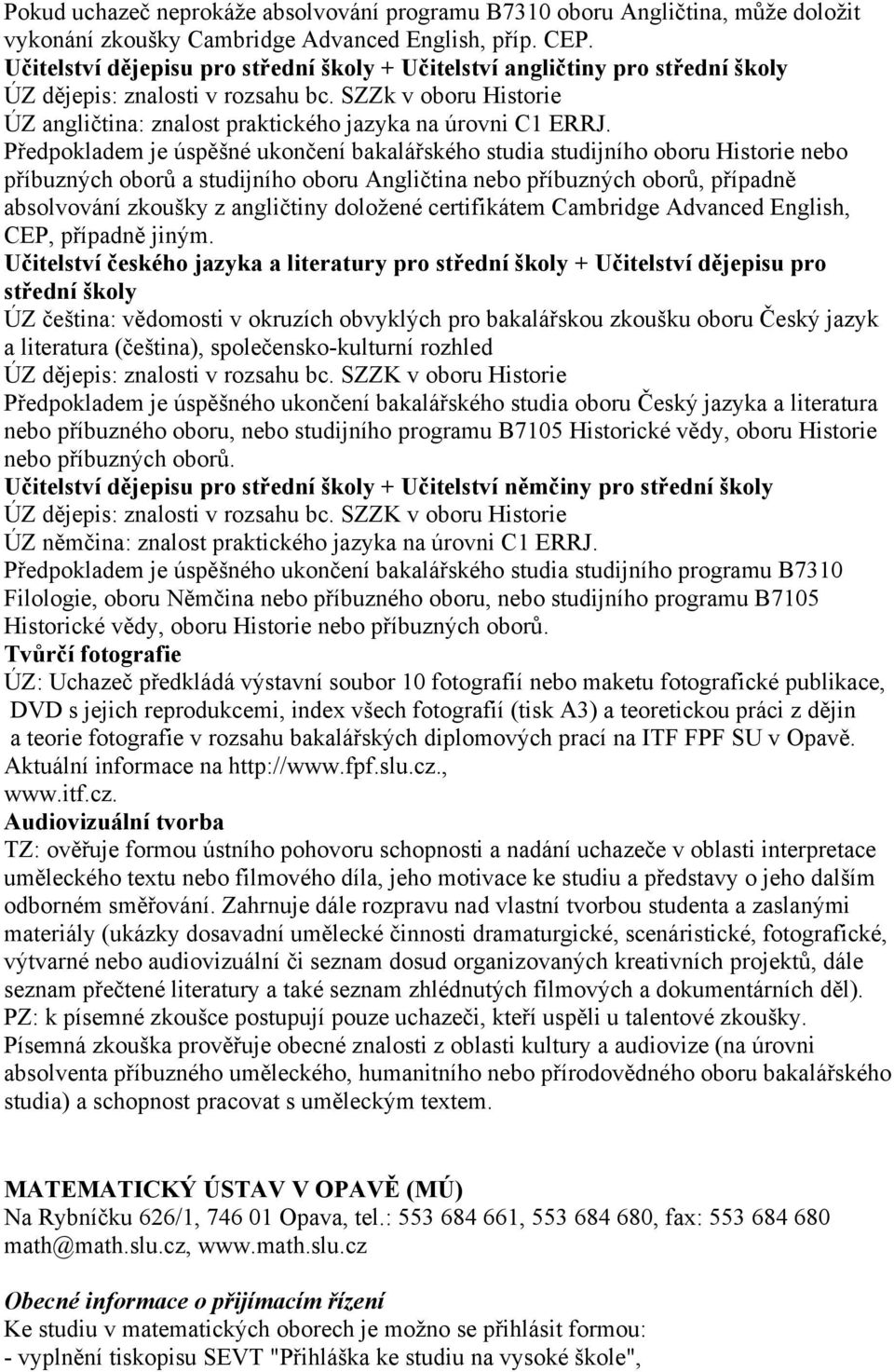 Předpokladem je úspěšné ukončení bakalářského studia studijního oboru Historie nebo příbuzných oborů a studijního oboru Angličtina nebo příbuzných oborů, případně absolvování zkoušky z angličtiny