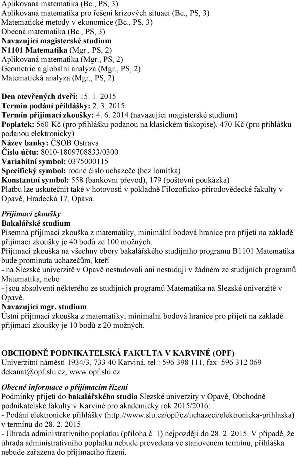 , PS, 2) Den otevřených dveří: 15. 1. 2015 Termín podání přihlášky: 2. 3. 2015 Termín přijímací zkoušky: 4. 6.