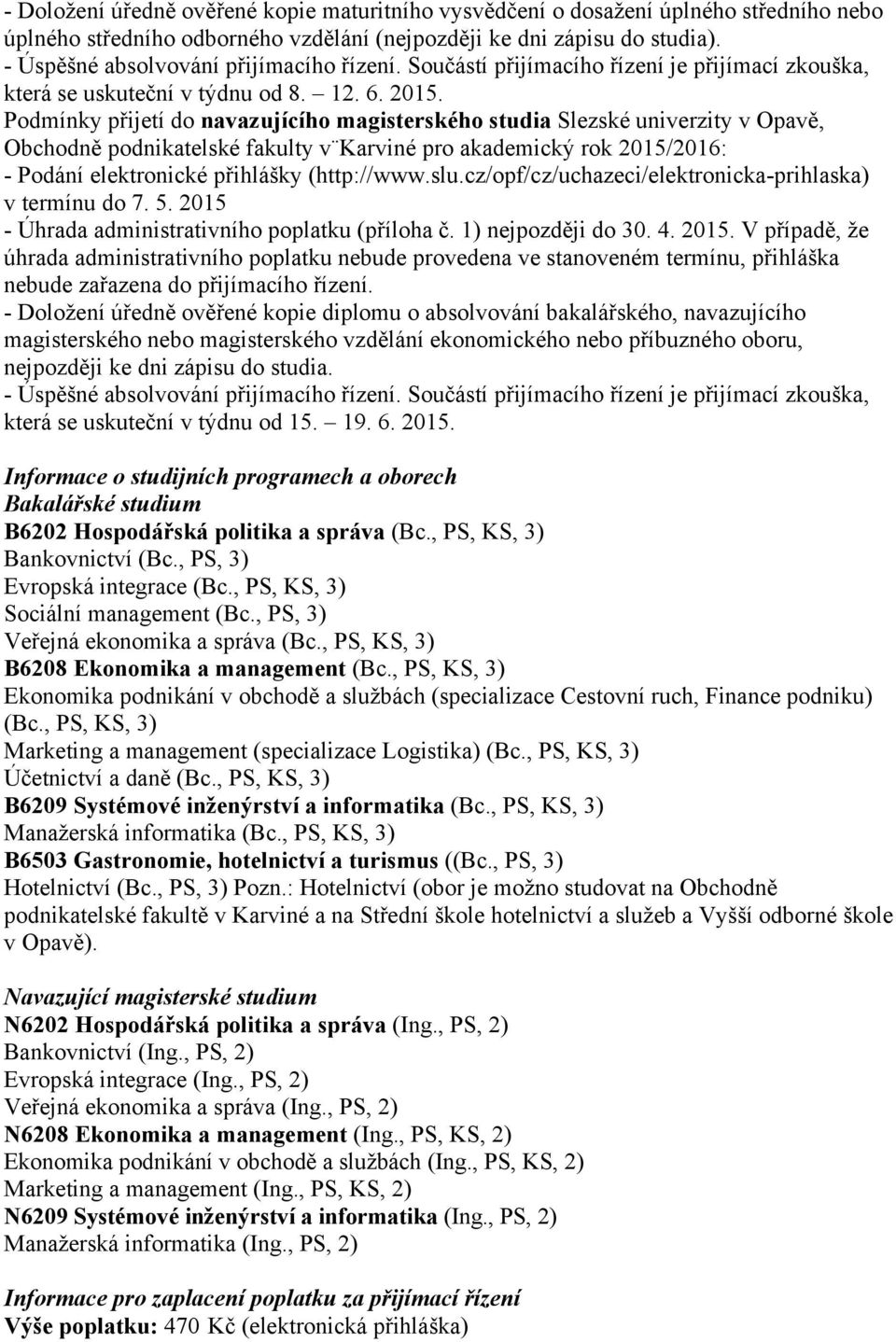 Podmínky přijetí do navazujícího magisterského studia Slezské univerzity v Opavě, Obchodně podnikatelské fakulty v Karviné pro akademický rok 2015/2016: - Podání elektronické přihlášky (http://www.