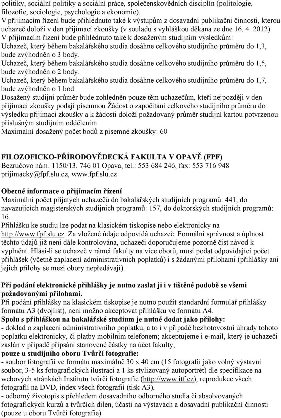 V přijímacím řízení bude přihlédnuto také k dosaženým studijním výsledkům: Uchazeč, který během bakalářského studia dosáhne celkového studijního průměru do 1,3, bude zvýhodněn o 3 body.