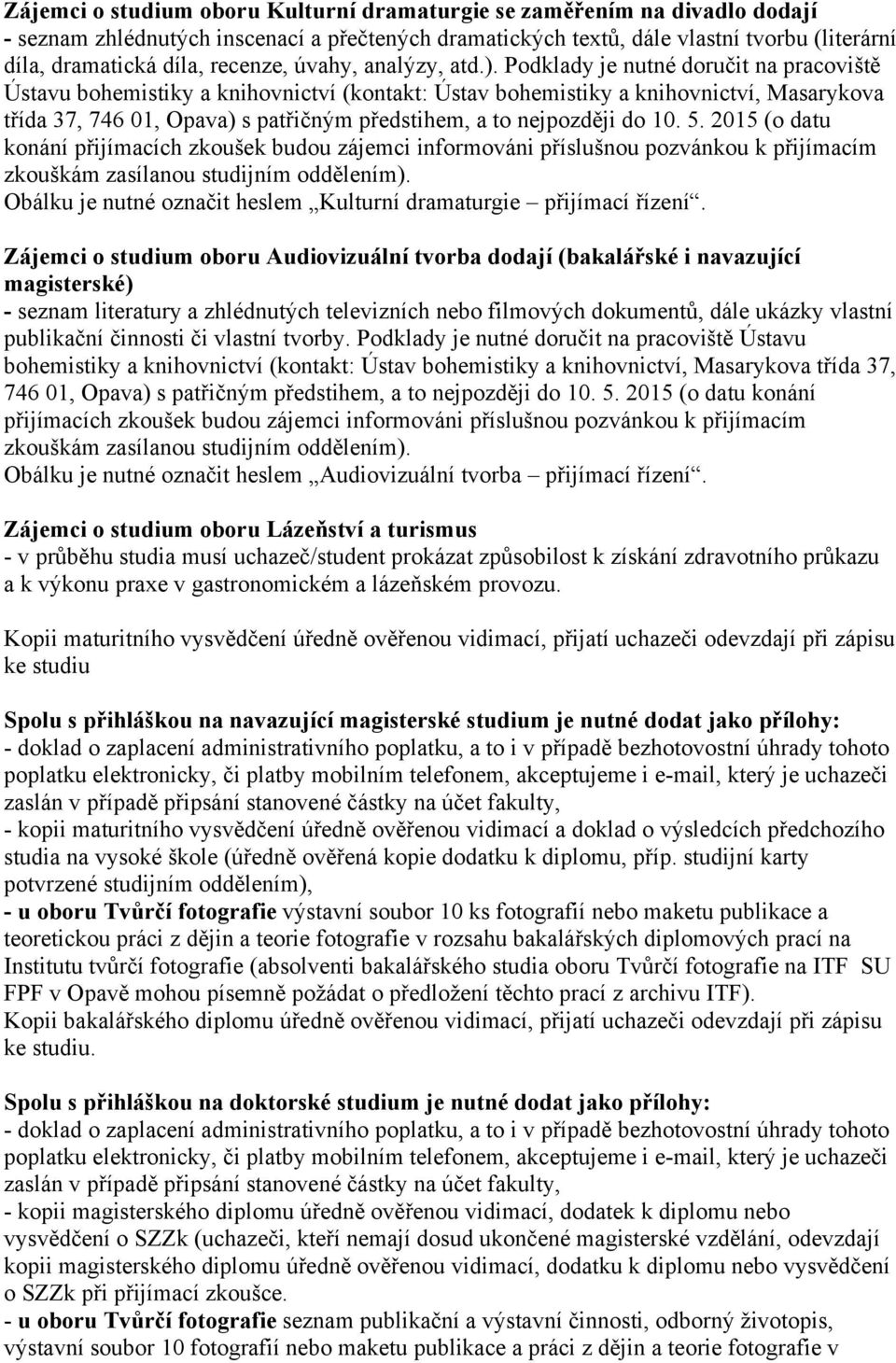 Podklady je nutné doručit na pracoviště Ústavu bohemistiky a knihovnictví (kontakt: Ústav bohemistiky a knihovnictví, Masarykova třída 37, 746 01, Opava) s patřičným předstihem, a to nejpozději do 10.