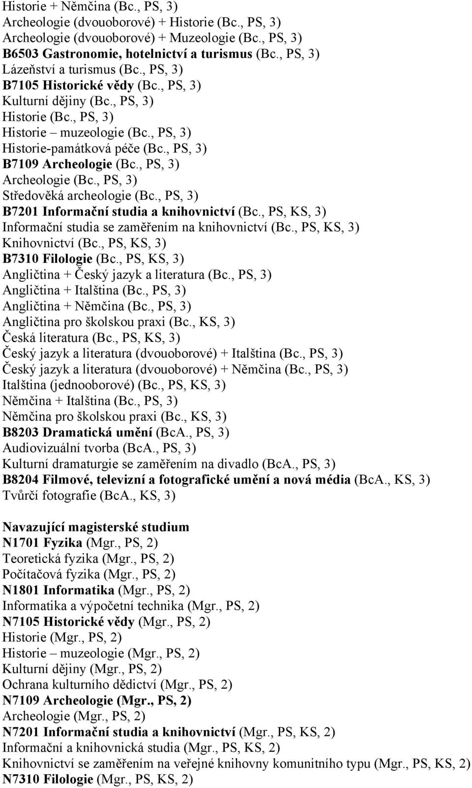 , PS, 3) B7109 Archeologie (Bc., PS, 3) Archeologie (Bc., PS, 3) Středověká archeologie (Bc., PS, 3) B7201 Informační studia a knihovnictví (Bc.