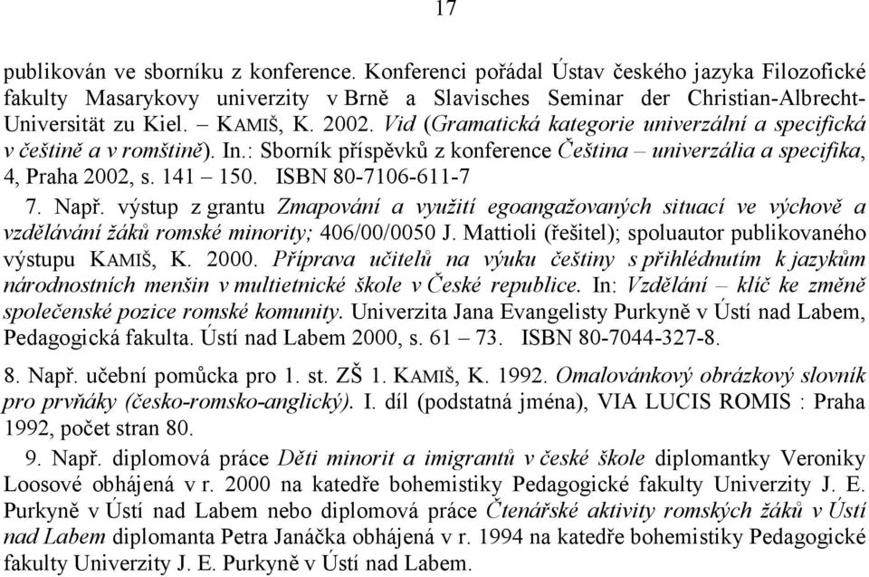 ISBN 80-7106-611-7 7. Např. výstup z grantu Zmapování a využití egoangažovaných situací ve výchově a vzdělávání žáků romské minority; 406/00/0050 J.