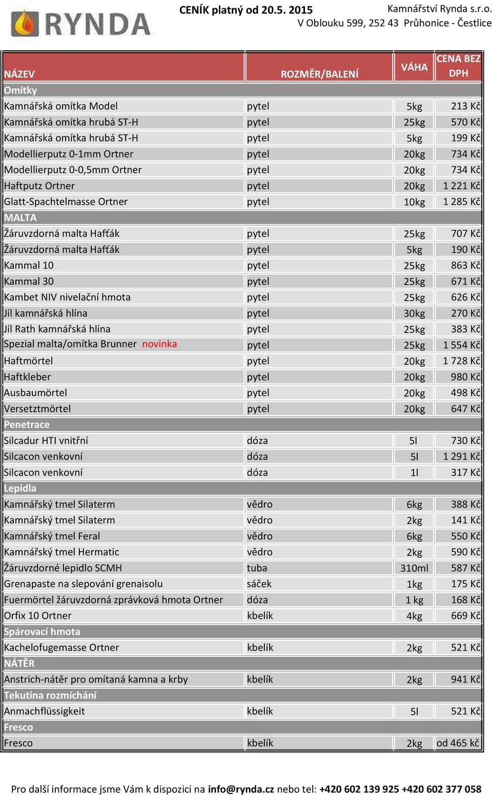 190 Kč Kammal 10 pytel 25kg 863 Kč Kammal 30 pytel 25kg 671 Kč Kambet NIV nivelační hmota pytel 25kg 626 Kč Jíl kamnářská hlína pytel 30kg 270 Kč Jíl Rath kamnářská hlína pytel 25kg 383 Kč Spezial