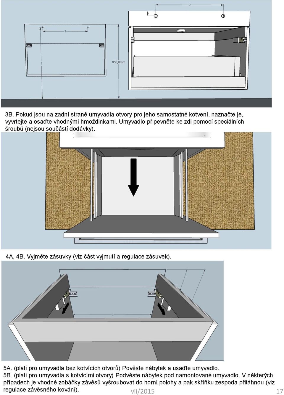 (platí pro umyvadla bez kotvících otvorů) Pověste nábytek a usaďte umyvadlo. 5B.