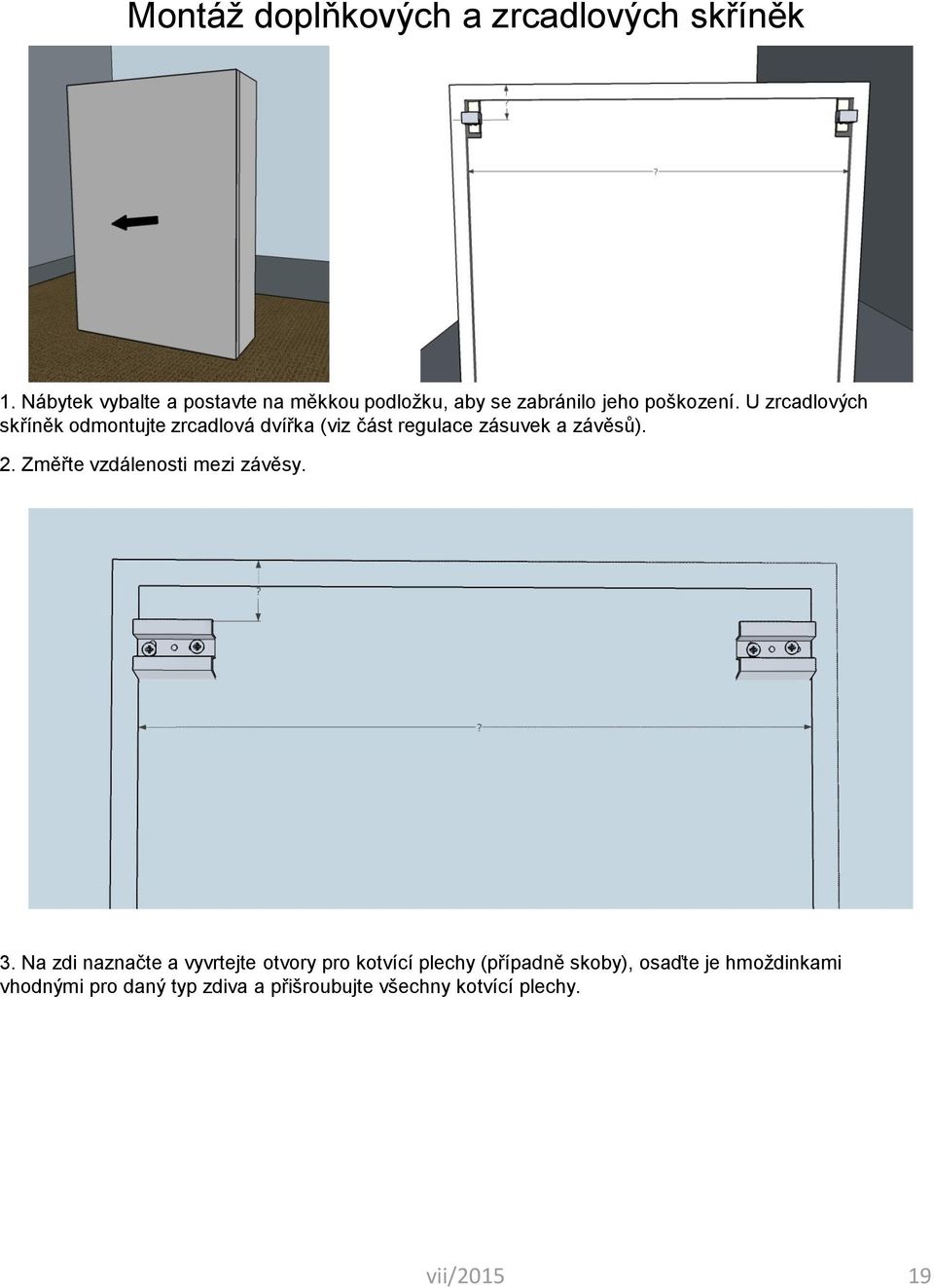 U zrcadlových skříněk odmontujte zrcadlová dvířka (viz část regulace zásuvek a závěsů). 2.