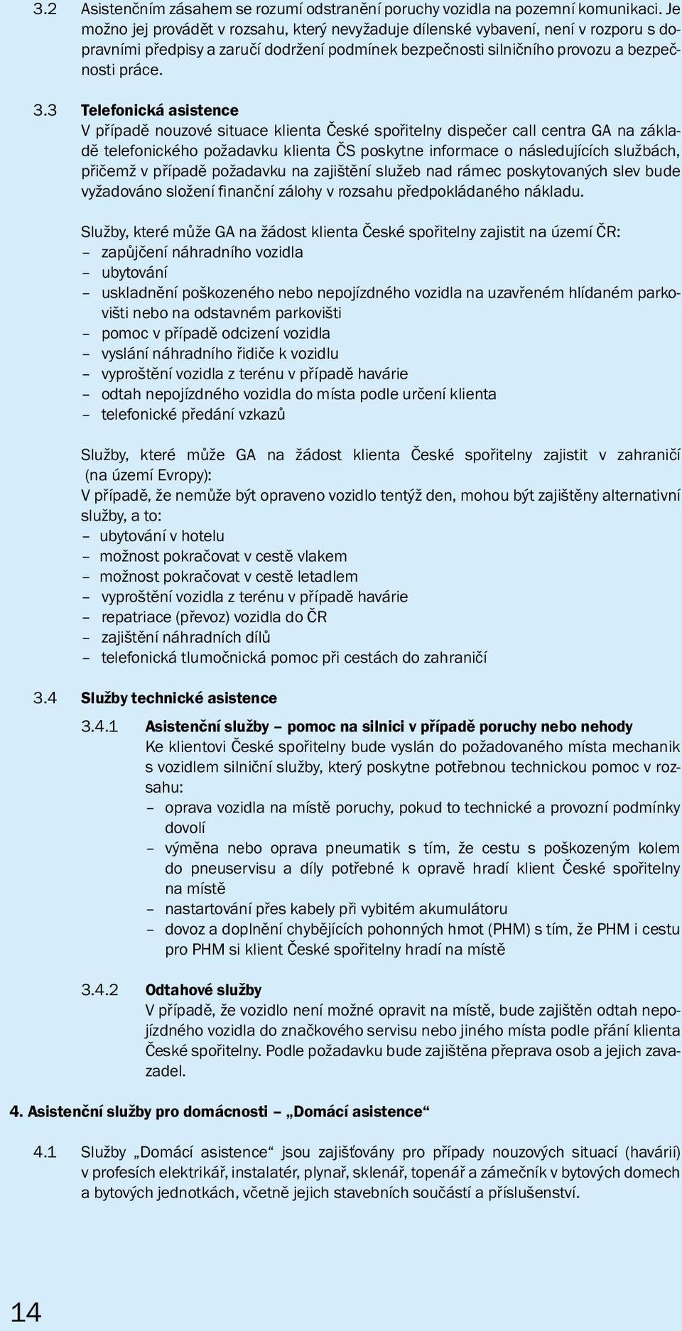 3 Telefonická asistence V případě nouzové situace klienta České spořitelny dispečer call centra GA na základě telefonického požadavku klienta ČS poskytne informace o následujících službách, přičemž v