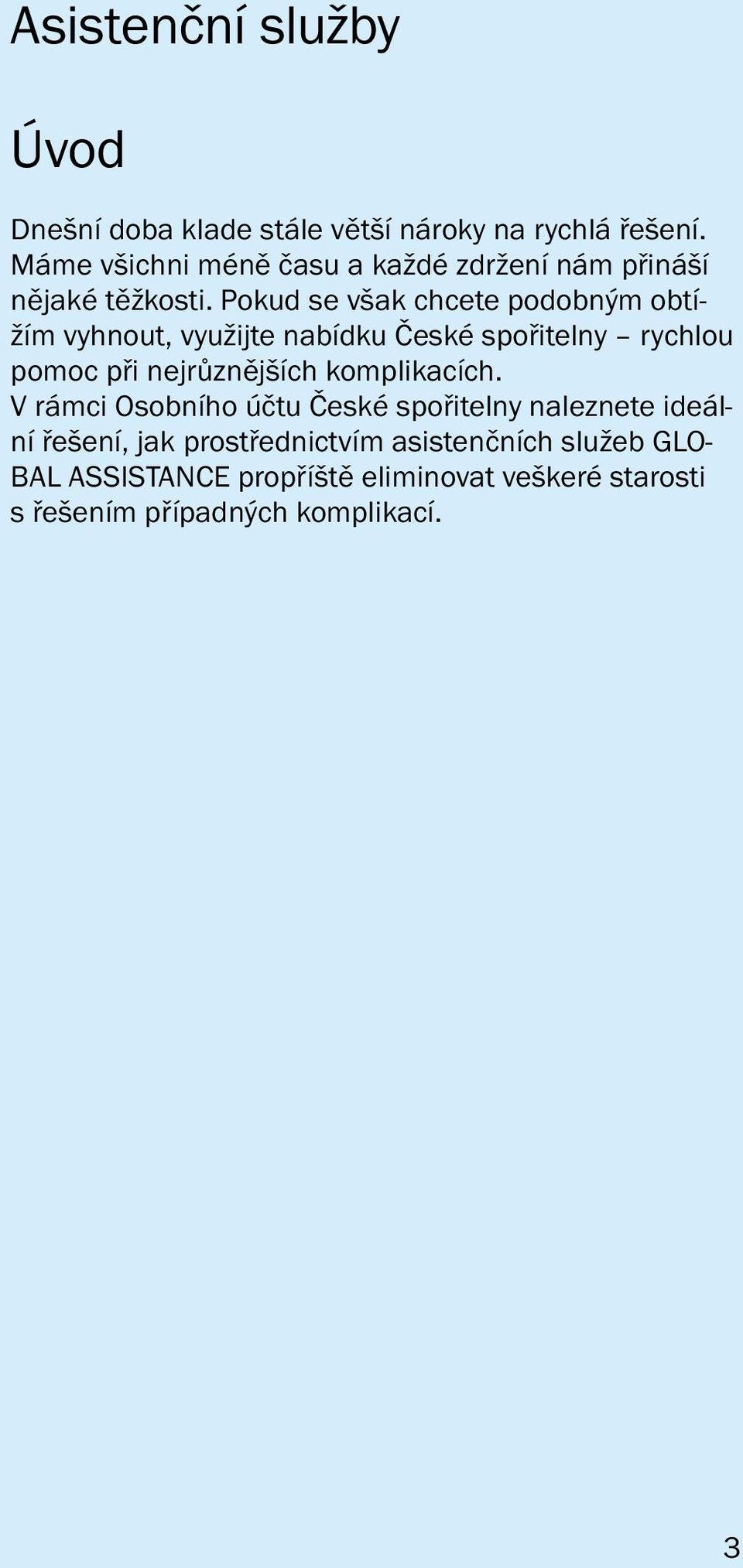 Pokud se však chcete podobným obtížím vyhnout, využijte nabídku České spořitelny rychlou pomoc při nejrůznějších