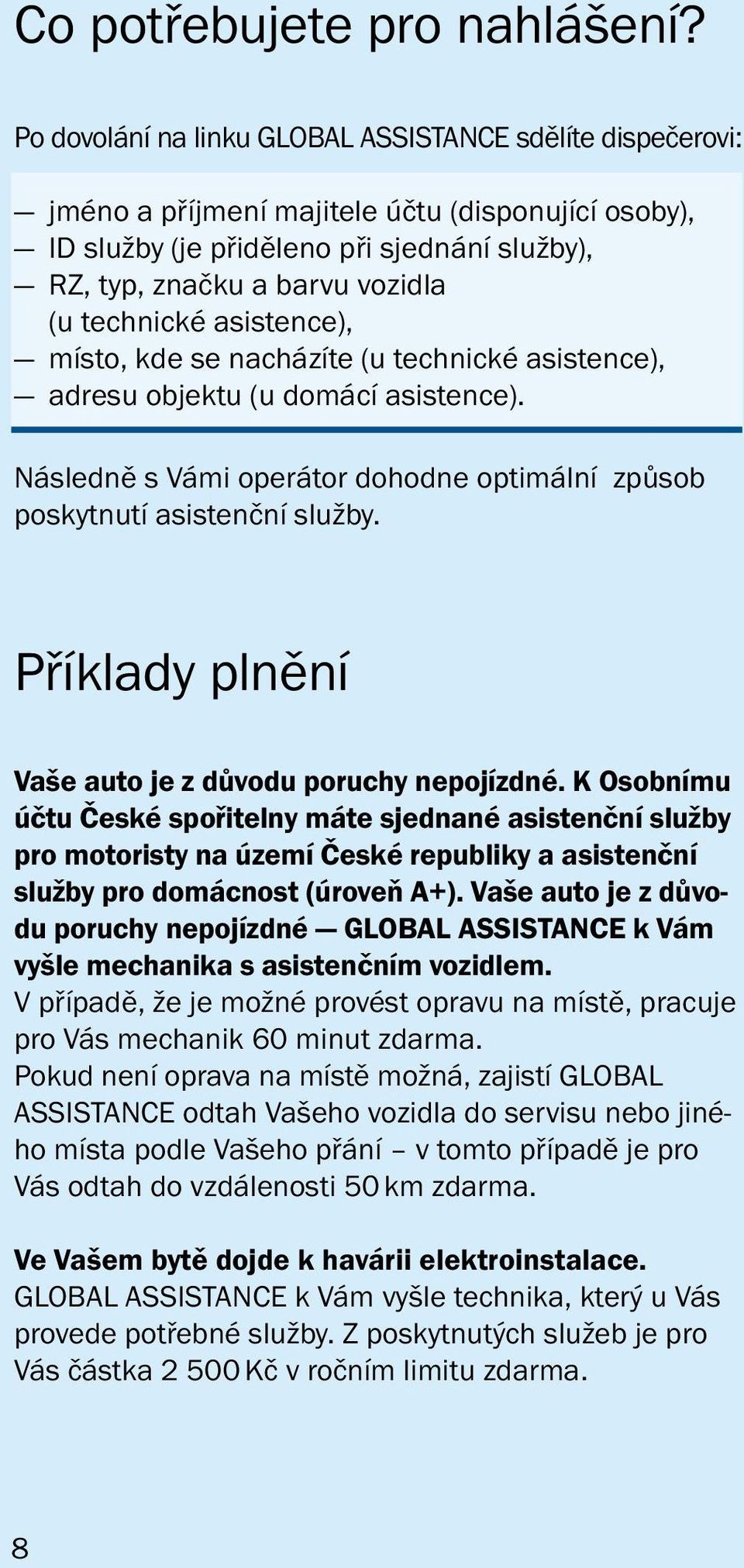 technické asistence), místo, kde se nacházíte (u technické asistence), adresu objektu (u domácí asistence). Následně s Vámi operátor dohodne optimální způsob poskytnutí asistenční služby.