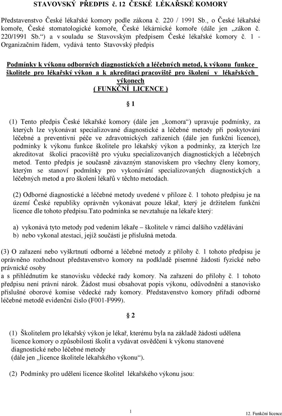 1 - Organizačním řádem, vydává tento Stavovský předpis Podmínky k výkonu odborných diagnostických a léčebných metod, k výkonu funkce školitele pro lékařský výkon a k akreditaci pracoviště pro školení
