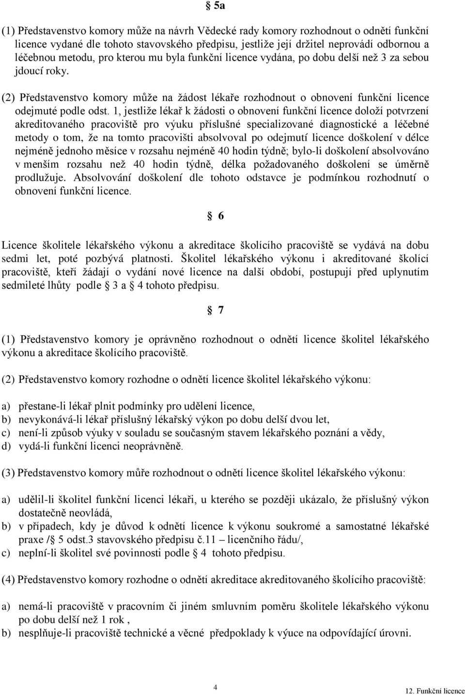 1, jestliže lékař k žádosti o obnovení funkční licence doloží potvrzení akreditovaného pracoviště pro výuku příslušné specializované diagnostické a léčebné metody o tom, že na tomto pracovišti